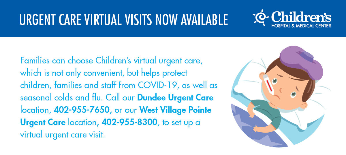 grapich with cartoon of child sick in bed and the following text - Families can choose Children's virtual urgent care, which is not only convenient, but helps protect children, families and staff from COVID-19, as well as seasonal colds adn flu. Call our Dundee Urgent Care location, 402-955-7650, or our West Village Pointe Urgent Care location, 402-955-8300, to set up a virtual urgent care visit.